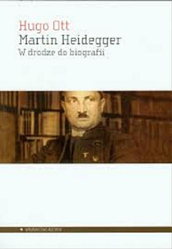 Okładka książki Martin Heidegger : w drodze do biografii / Hugo Ott ; przełożył Janusz Sidorek.