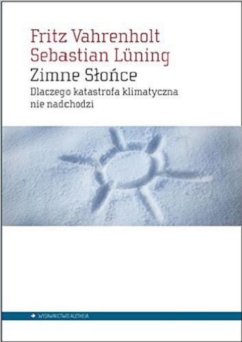 Okładka książki Zimne Słońce : dlaczego katastrofa klimatyczna nie nadchodzi / Fritz Vahrenholt, Sebastian Lüning.