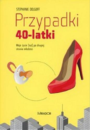Okładka książki Przypadki czterdziestolatki : moje życie (tuż) po drugiej stronie młodości / Stephanie Dolgoff ; przekł. [z ang.] Dagmara Chojnacka.