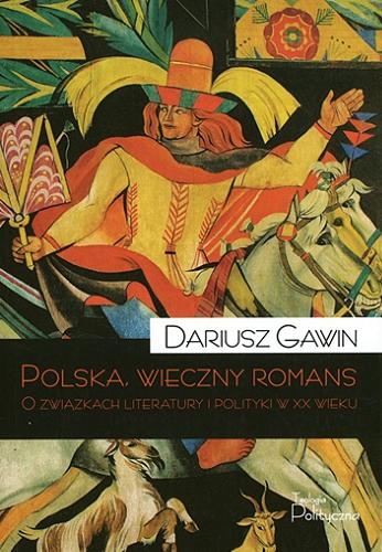 Okładka książki Polska, wieczny romans : o związkach literatury i polityki w XX wieku / Dariusz Gawin.