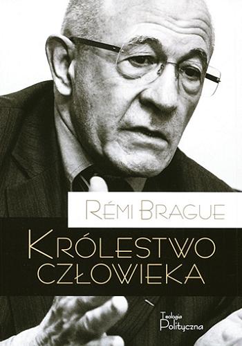 Okładka książki Królestwo człowieka : geneza i klęska projektu nowożytnego / Rémi Brague ; przełożył Wiktor Dłuski.