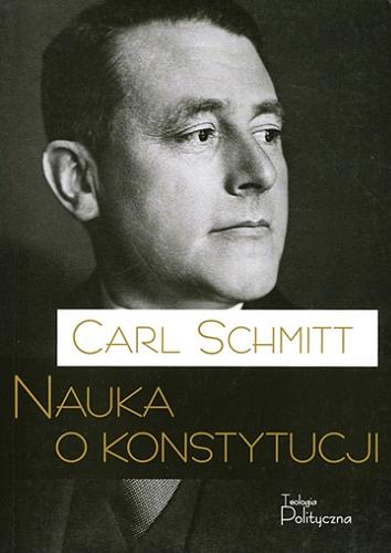Okładka książki Nauka o konstytucji / Carl Schmitt ; tłumaczenie Magdalena Kurkowska, Robert Marszałek.
