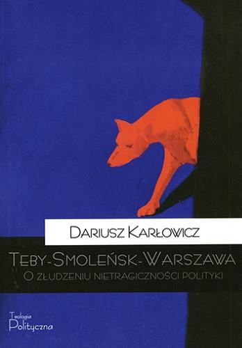 Okładka książki  Teby - Smoleńsk - Warszawa : o złudzeniu nietragiczności polityki  2