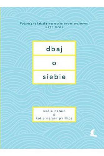 Okładka książki Dbaj o siebie / Nadia Narain & Katia Narain Phillips ; przekład z języka angielskiego Anna Palmowska.