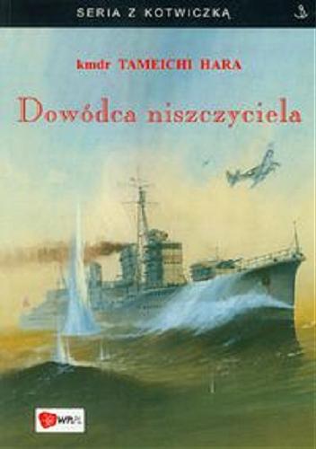 Okładka książki Dowódca niszczyciela / Tameichi Hara ; [przekł. Aleksander Pogorzelski].
