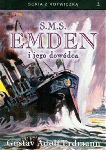 Okładka książki S.M.S. Emden i jego dowódca / Gustav Adolf Erdmann ; [przekł. Marek Murawski].