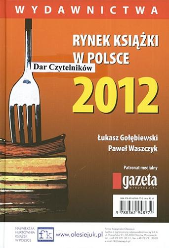 Okładka książki Rynek książki w Polsce 2012 : wydawnictwa / Łukasz Gołębiewski, Paweł Waszczyk.