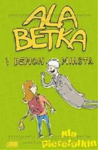 Okładka książki Ala Betka i demon miasta / Ida Pierelotkin ; [il. Tomasz Domański].