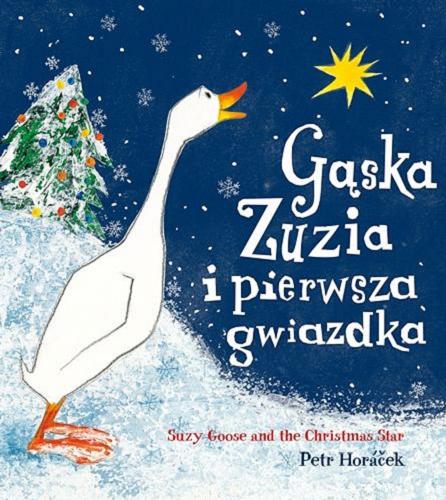 Okładka książki Gąska Zuzia i pierwsza gwiazdka = Suzy goose and the Christmas Star [pol./ang.] / text and ill. Petr Horáček ; [pol. transl. by Marta Tychmanowicz].