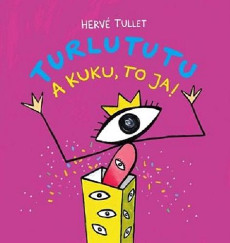 Okładka książki Turlututu, a kuku, to ja! / Hervé Tullet ; [polish translation Marta Tychmanowicz].