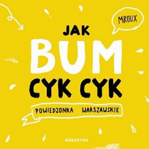 Okładka książki Jak bum cyk cyk : powiedzonka warszawskie / Mroux.