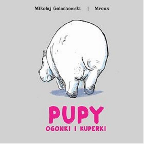 Okładka książki Pupy : ogonki i kuperki / Mikołaj Golachowski ; [illustrations] Mroux [pseudonim].
