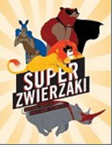 Okładka książki Super zwierzaki / Raphael Martin, Guillaume Plantevin ; tłumaczenie Joanna Józefowicz-Pacuła.