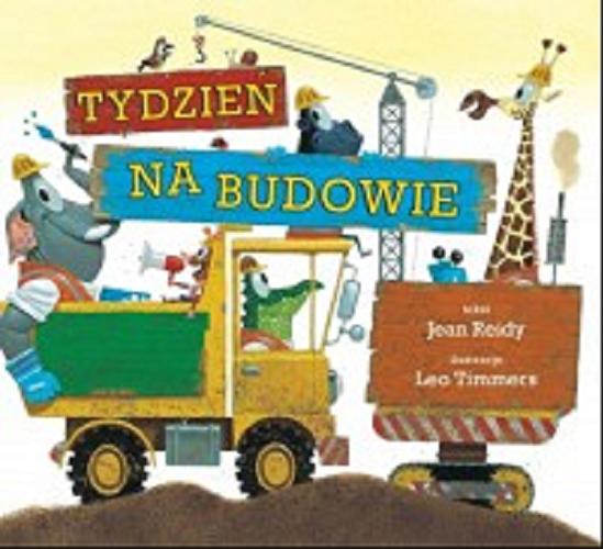 Okładka książki Tydzień na budowie / tekst Jean Reidy ; ilustracje Leo Timmers.