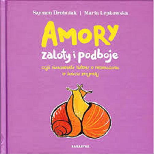 Okładka książki  Amory, zaloty i podboje czyli Niesamowite historie o rozmnażaniu w świecie przyrody  1