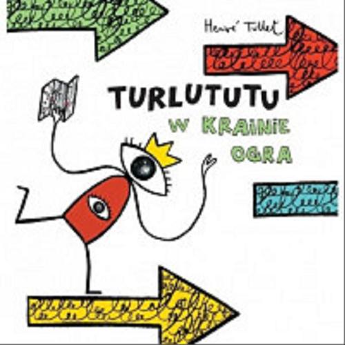 Okładka książki Turlututu : w krainie Ogra / Hervé Tullet ; [tłumaczenie Marta Tychmanowicz ; opracowanie graficzne Maria Łepkowska].