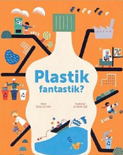 Okładka książki Plastik fantastik? / tekst Eun-Ju Kim ; ilustracje Ji-Won Lee ; tłumaczenie Marta Tychmanowicz.