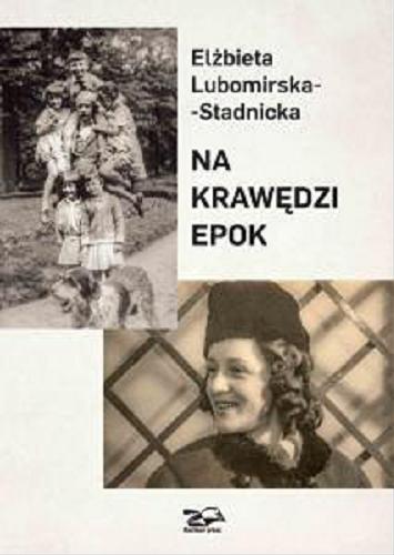 Okładka  Na krawędzi epok 1922-2017 / Elżbieta Lubomirska-Stadnicka ; współpraca Agnieszka Przychodnia.