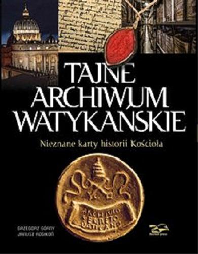Okładka książki Tajne archiwum watykańskie : nieznane karty historii Kościoła / [tekst Grzegorz Górny, zdjęcia Janusz Rosikoń].