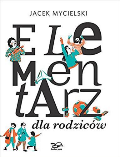 Okładka książki Elementarz dla rodziców / Jacek Mycielski ; ilustracje Tomasz Korzewski.