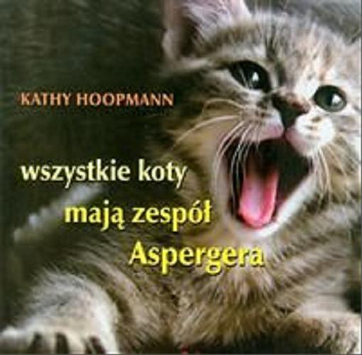 Okładka książki Wszystkie koty mają zespół Aspergera / Kathy Hoopmann ; przeł. Ulisses Zalewski.