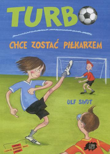 Okładka książki Turbo chce zostać piłkarzem / Ulf Sindt ; il. Gunilla Kvarnström ; tł. Iwona Jędrzejewska.