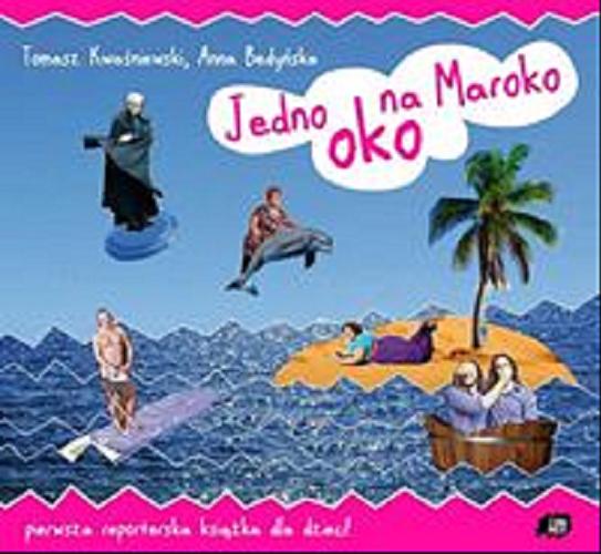 Okładka książki Jedno oko na Maroko / Tekst : Tomasz Kwaśniewski ; fot. Anna Bedyńska
