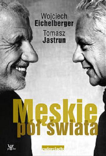 Okładka książki Męskie pół świata / Wojciech Eichelberger, Tomasz Jastrun.