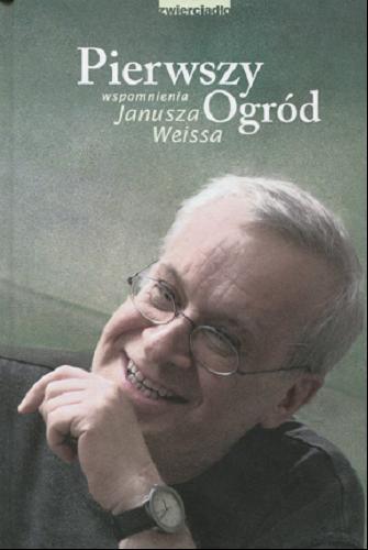 Okładka książki Pierwszy Ogród : wspomnienia Janusza Weissa. Janusz Weiss.