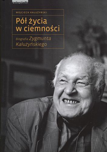 Okładka książki Pół życia w ciemności : biografia Zygmunta Kałużyńskiego / Wojciech Kałużyński.