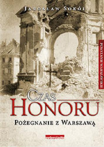Okładka książki Czas honoru : pożegnanie z Warszawą / Jarosław Sokół.