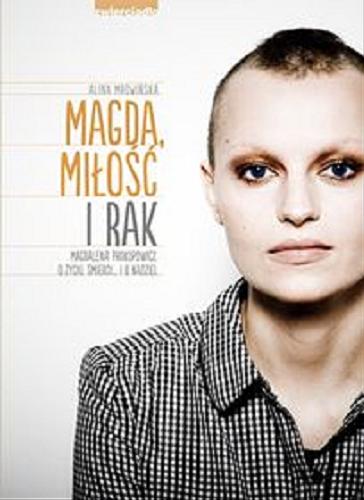 Okładka książki Magda, miłość i rak : [E-book] Magdalena Prokopowicz. O życiu, śmierci... i o nadziei / Alina Mrowińska.