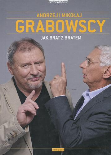 Okładka książki Jak brat z bratem / Andrzej i Mikołaj Grabowscy ; w rozmowie z Hanną Halek.