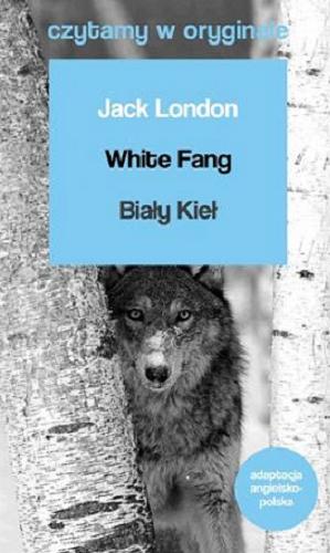 Okładka książki White Fang = Biały Kieł / Jack London ; autor adaptacji: Anna Paluchowska ; projekt graficzny i ilustracje: Małgorzata Flis.