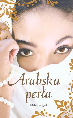 Okładka książki Arabska perła / Maha Gargash ; z ang. przeł. Anna Zdziemborska.