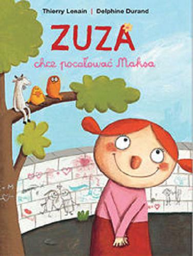 Okładka książki Zuza chce pocałować Maksa / Thierry Lenain ; ilustrowała Delphine Durand ; przełożył Marek Puszczewicz.