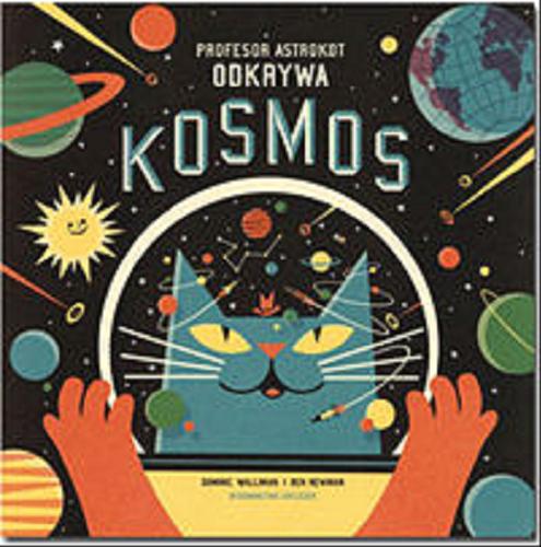 Okładka książki Profesor Astrokot odkrywa Kosmos / Dominic Walliman ; projekt i ilustracje Ben Newman ; [tłumacenie Andrzej Stołecki].