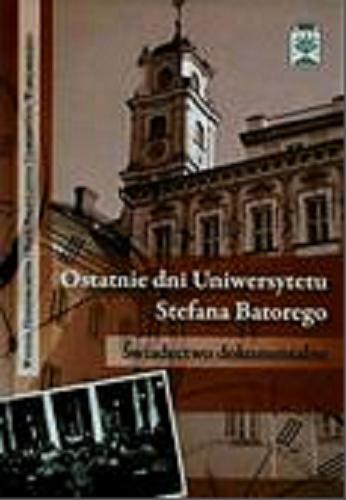Okładka książki  Ostatnie dni Uniwersytetu Stefana Batorego : świadectwo dokumentalne  9