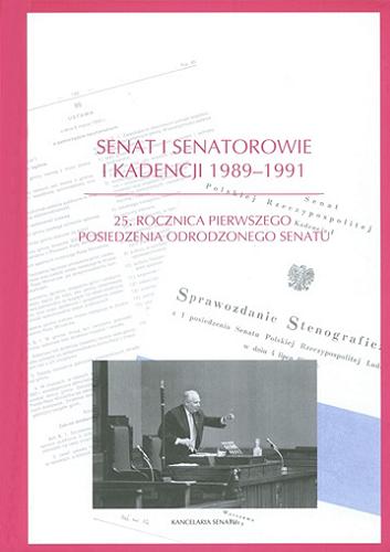 Okładka książki Senat i senatorowie I kadencji 1989-1991 : 25. rocznica pierwszego posiedzenia odrodzonego Senatu / [oprac. Robert Stawicki].