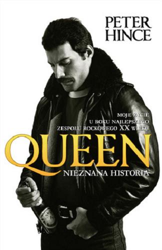 Okładka książki Queen : nieznana historia : moje życie u boku najlepszego zespołu rockowego XX wieku / Peter Hince ; tłumaczenie Aleksandra Machura & Ewa Magiera ; redakcja i wstęp Roman Rogowiecki.