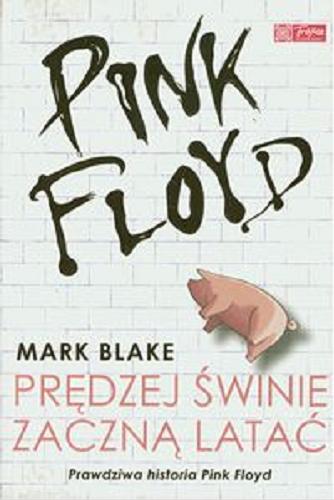 Okładka książki Pink Floyd : prędzej świnie zaczną latać / Mark Blake ; tłumaczenie Jakub Michalski.