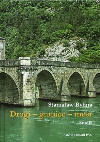 Okładka książki Drogi, granice, most : studia o przestrzeni publiczej i sakralnej w średniowieczu / Stanisław Bylina.
