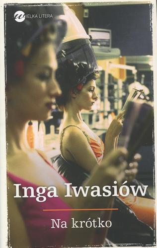 Okładka książki Na krótko / Inga Iwasiów.
