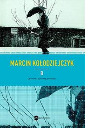 Okładka książki B : opowieści z planety prowincja / Marcin Kołodziejczyk.