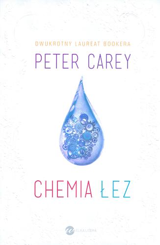 Okładka książki Chemia łez / Peter Carey ; z angielskiego przełożyła Edyta Basiak.