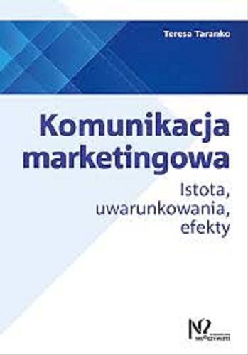 Okładka książki Komunikacja marketingowa : istota, uwarunkowania, efekty / Teresa Taranko.