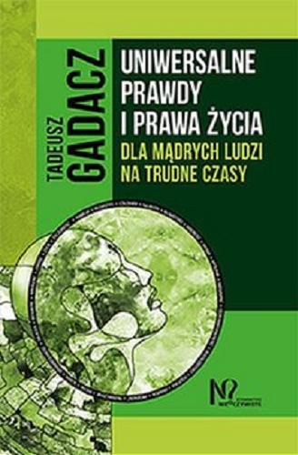 Okładka książki Uniwersalne prawdy i prawa życia dla mądrych ludzi na trudne czasy / Tadeusz Gadacz.
