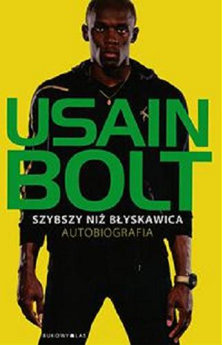 Okładka książki Szybszy niż błyskawica : autobiografia / Usain Bolt ; współpraca Matt Allen ; przeł. Tomasz Szlagor.
