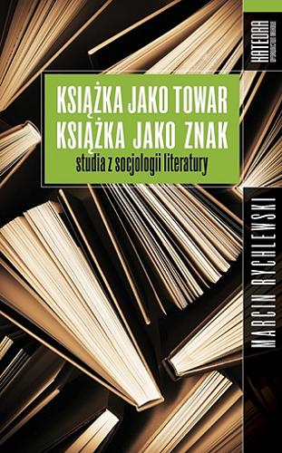 Okładka książki Książka jako towar, książka jako znak : studia z socjologii literatury / Marcin Rychlewski.