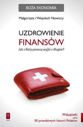 Okładka książki Uzdrowienie finansów : jak z Bożą pomocą wyjść z długów? / Małgorzata i Marek Nowiccy.